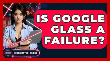 Is Google Glass A Failure? - Emerging Tech Insider