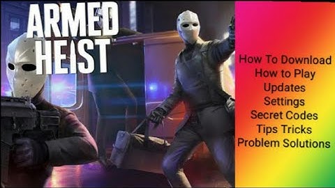 All About Armed Heist Game : Download, Play, Updates, Cheat codes, Settings, Controls
