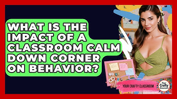 What Is The Impact Of A Classroom Calm Down Corner On Behavior? - Your Crafty Classroom