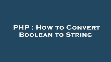 PHP : How to Convert Boolean to String