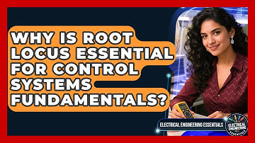 Why Is Root Locus Essential For Control Systems Fundamentals? - Electrical Engineering Essentials
