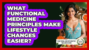 What Functional Medicine Principles Make Lifestyle Changes Easier?
