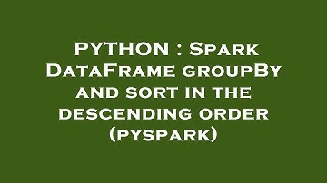 PYTHON : Spark DataFrame groupBy and sort in the descending order (pyspark)