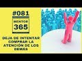 Deja de intentar comprar la atención de los demás - #081 - MENTOR365