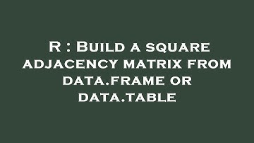 R : Build a square adjacency matrix from data.frame or data.table
