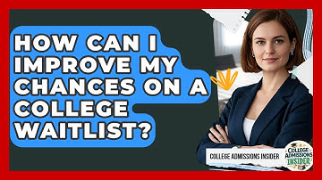 How Can I Improve My Chances On A College Waitlist? - College Admissions Insider