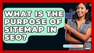 What Is The Purpose Of Sitemap In SEO? - SearchEnginesHub.com
