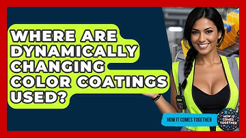 Where Are Dynamically Changing Color Coatings Used? - How It Comes Together