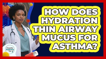 How Does Hydration Thin Airway Mucus For Asthma?