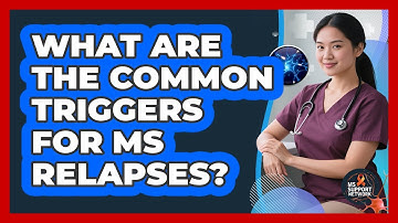 What Are The Common Triggers For MS Relapses? - MS Support Network