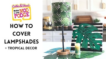 How to Cover a Lampshade with Fabric + DIY Tropical Decor with Mod Poge