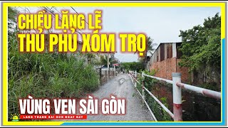 Chiều Sài Gòn LẶNG LẼ THỦ PHỦ XÓM TRỌ CÔNG NHÂN VÙNG VEN | Cuộc Sống Sài Gòn Ngày Nay