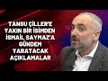 Tansu Çiller'e yakın bir isimden İsmail Saymaz'a gündem yaratacak açıklamalar