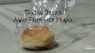 Taking Bread Away From Her Prank