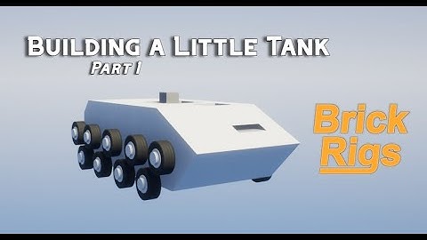 Building a Little Tank, Part 1! Brick Rigs #6 (Edited)