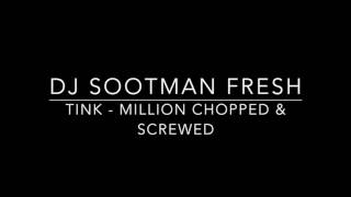 Tink - Million Chopped & Screwed By: DJ SOOTMAN