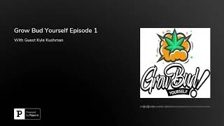 Grow Bud Yourself Episode 1 - Guest: Kyle Kushman