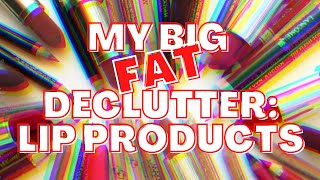 MY BIG FAT DECLUTTER: LIPSTICKS, GLOSSES, BALMS, LINERS, LIP PRODUCTS GALORE // Episode 4 of 6