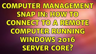 Computer management snap in: how to connect to a remote computer running windows 2016 server core