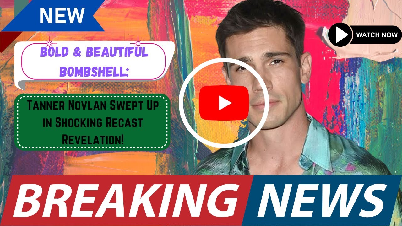 Bold & Beautiful Bombshell: Tanner Novlan Swept Up in Shocking Recast Revelation!