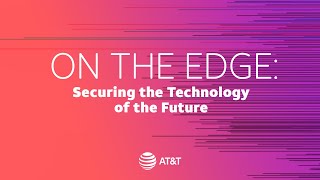 On the Edge: Securing the Technology of the Future