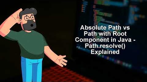 Absolute Path vs Path with Root Component in Java - Path.resolve() Explained