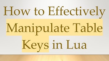 How to Effectively Manipulate Table Keys in Lua
