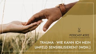 Trauma - Wie kann ich mein Umfeld sensibilisieren? (Wdh.) // Podcast #292