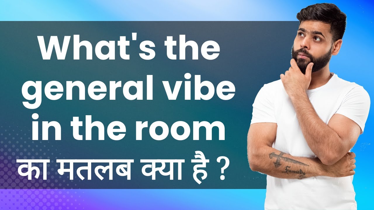 What's the general vibe in the room Hindi Meaning with Examples