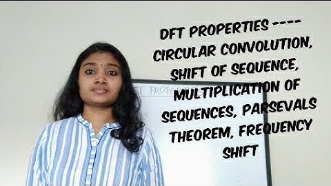 DFT properties- Circular Convolution, Circular Shift, Frequency shift, Parsevals thoerem