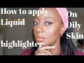 HOW TO APPLY LIQUID HIGHLIGHTER ON EXTREMELY OILY SKIN