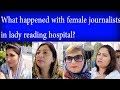 what happend with female reporters in LRH peshawar?