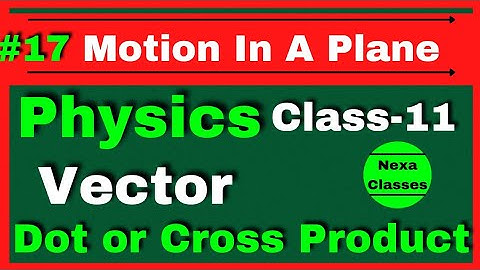 Dot and Cross Product of Vectors Class 11 Physics | Scalar & Vector Product Chapter4 Class11 Physics