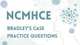 NCMHCE Case Study "Bradley" with Practice Questions and Clinical Reasoning