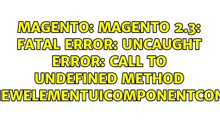 Magento 2.3: Fatal error: Uncaught Error: Call to undefined method...