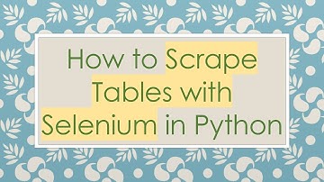 How to Scrape Tables with Selenium in Python