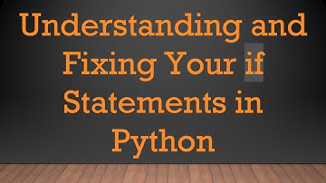 Understanding and Fixing Your if Statements in Python