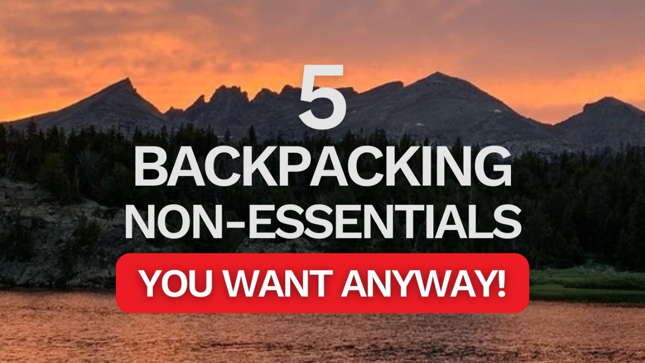 Top 5 Backpacking Gear Items You Don’t Need But You’ll Want Anyway!