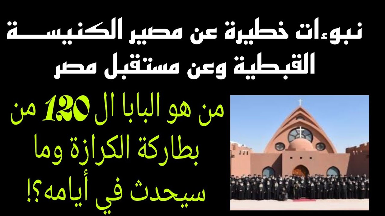 من هو البابا ال 120 من بطاركة الكرازة وما سيحدث في أيامه⁉️ نبوءات عن مصير الكنيســـة ومستقبل مصر‼️