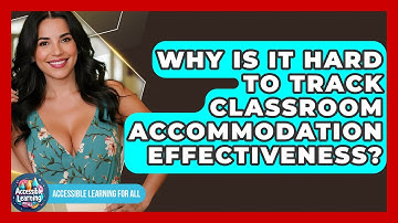 Why Is It Hard To Track Classroom Accommodation Effectiveness? - Accessible Learning For All