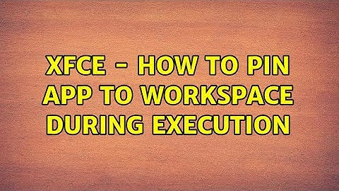 Ubuntu: xfce - how to pin app to workspace during execution