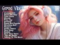 Good vibes positive songs to start your day  songs to boost your mood