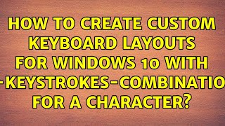 How to create custom keyboard layouts for Windows 10 with 3-keystrokes-combination for a character?