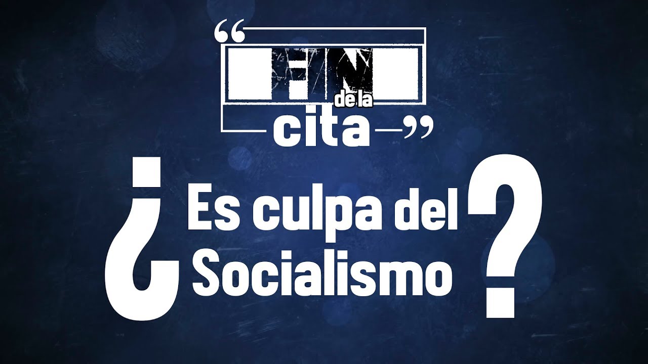 Fin de la Cita ¿Es culpa del Socialismo?