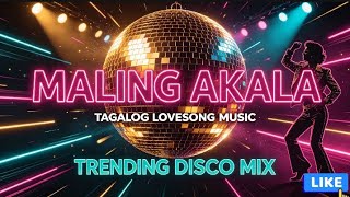 MALING AKALA TAGALOG LOVESONG MUSIC TRENDING DISCO MIX 
