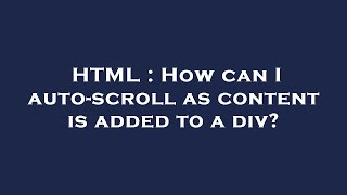 HTML : How can I auto-scroll as content is added to a div