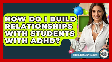 How Do I Build Relationships With Students With ADHD? - Special Education Learning