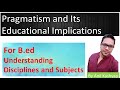 Pragmatism |B.ed, Understanding Disciplines and Subjects| By Anil Kashyap