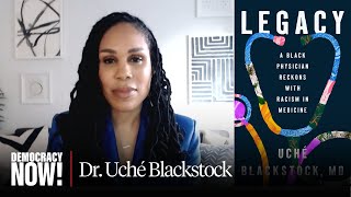 'Legacy': Dr. Uché Blackstock on How Racism Shapes Healthcare in America