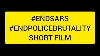 #ENDSARS and #ENDPOLICEBRUTALITY SHORT FILM
